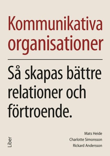 Mats Heide, Rickard Andersson, Charlotte Simonsson - Kommunikativa organisationer : så skapas bättre relationer och förtroende, Häftad