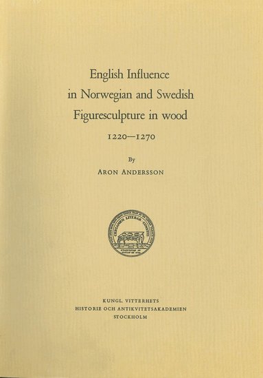 Aron Andersson - English Influence in Norwegian and Swedish Figuresculpture in wood 1220-1270, Häftad