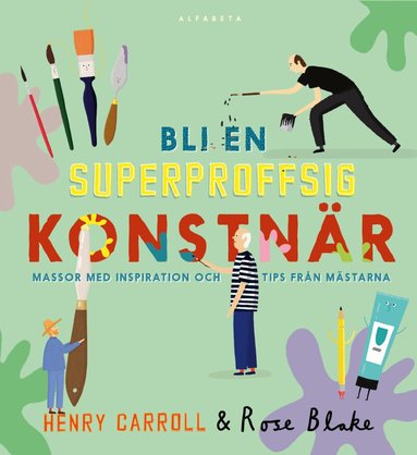 Henry Carroll - Bli en superproffsig konstnär : massor med inspiration och tips från mästarna, Inbunden