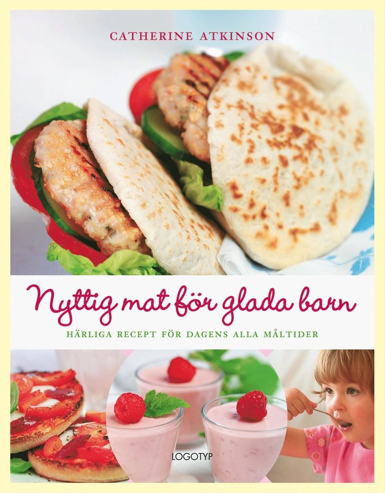 Catherine Atkinson - Nyttig mat för glada barn : härliga recept för dagens alla måltider, Inbunden