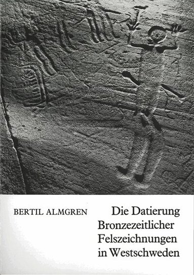 Bertil Almgren - Die Datierung Bronzezeitlicher Felszeichnungen in Westschweden, Häftad