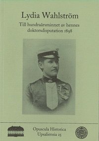 Lydia Wahlström : till hundraårsminnet av hennes doktorsdisputation 1898, Häftad