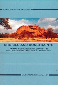 Munyaradzi Manyanga - Choices and constraints : animal resource exploitation in sout-eastern Zimbabwe c. AD 900.-1500, Häftad