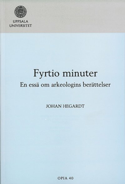 Fyrtio minuter : en essä om arkeologins berättelser 1