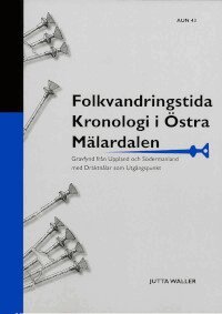 Jutta Waller - Folkvandringstida kronologi i östra Mälardalen : gravfynd från Uppland och Södermanland med dräktnålar som utgångspunkt, Häftad