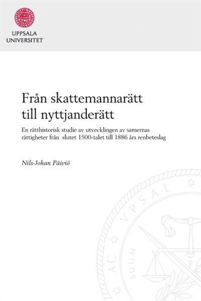 Nils-Johan Päiviö - Från skattemannarätt till nyttjanderätt: En rätthistorisk studie av utvecklingen av samernas rättigheter  från  slutet 1500-talet till 1886 års renbeteslag, Häftad