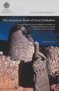 bokomslag The soapstone birds of Great Zimbabwe : archaeological heritage, religion and politics in postcolonial Zimbabwe and the return of cultural property