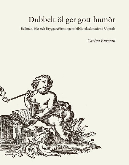 Carina Burman - Dubbelt öl ger gott humör : Bellman, ölet och Bryggareföreningens biblioteksdonation i Uppsala, Häftad