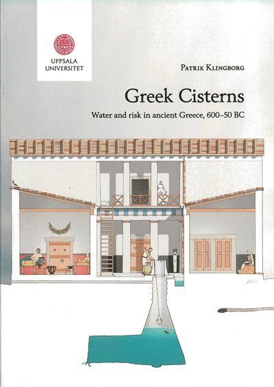 Patrik Klingborg - Greek cisterns : water and risk in ancient Greece, 600-50 BC, Häftad