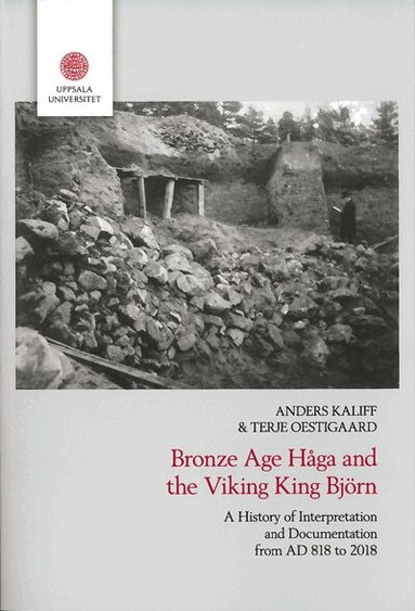 Anders Kaliff, Terje Oestigaard - Bronze age Håga and the Viking King Björn : a history of interpretation and documentation from AD 818 to 2018, Häftad