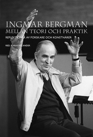bokomslag Ingmar Bergman mellan teori och praktik: Reflektioner av forskare och konstnärer