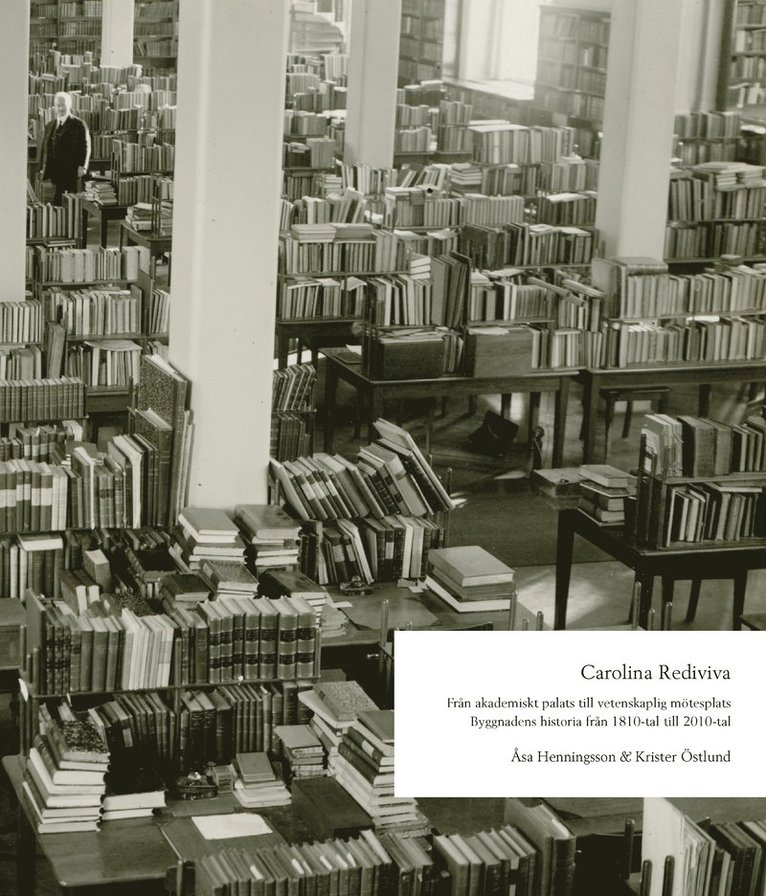 Carolina Rediviva: Från akademiskt palats till vetenskaplig mötesplats. Byggnadens historia från 1810-tal till 2010-tal 1