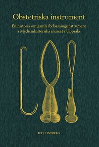 bokomslag Obstetriska instrument : en historia om gamla förlossningsinstrument i Medicinhistoriska museet i Uppsala
