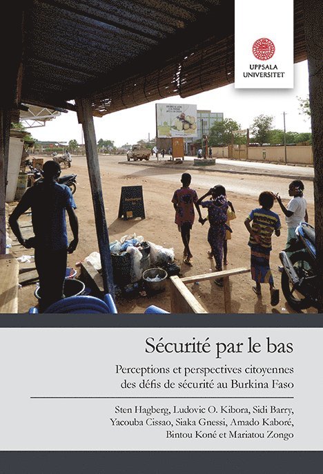 Sten Hagberg, Ludovic O.. Kibora, Sidi Barry, Yacoba Cissao, Siaka Gnessi, Amado Kaboré, Bintou Koné, Mariatou Zongo - Sécurité par le bas: Perceptions et perspectives citoyennes des défis de sécurité au Burkina Faso, Häftad