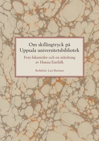 bokomslag Om skillingtryck på Uppsala universitetsbibliotek: Fem faksimiler och en inledning av Hanna Enefalk