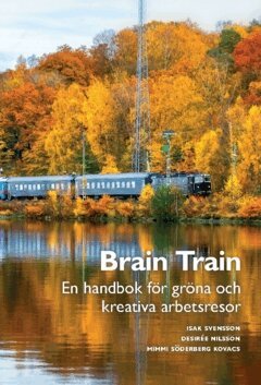 Desirée Nilsson, Mimmi Söderberg Kovacs, Isak Svensson - Brain Train : en handbok för gröna och kreativa arbetsresor, Häftad