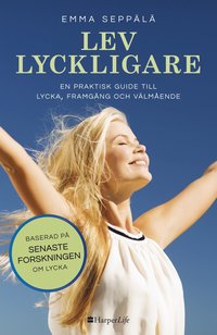 bokomslag Lev lyckligare : en praktisk guide till lycka, framgång och välmående