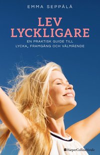 bokomslag Lev lyckligare : En praktisk guide till lycka, framgång och välmående