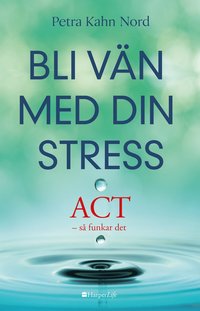 bokomslag Bli vän med din stress : ACT - så funkar det