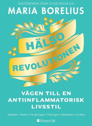 Maria Borelius - Hälsorevolutionen : vägen till en antiinflammatorisk livsstil : helheten, maten, forskningen, träningen, skönheten, insikten, Häftad