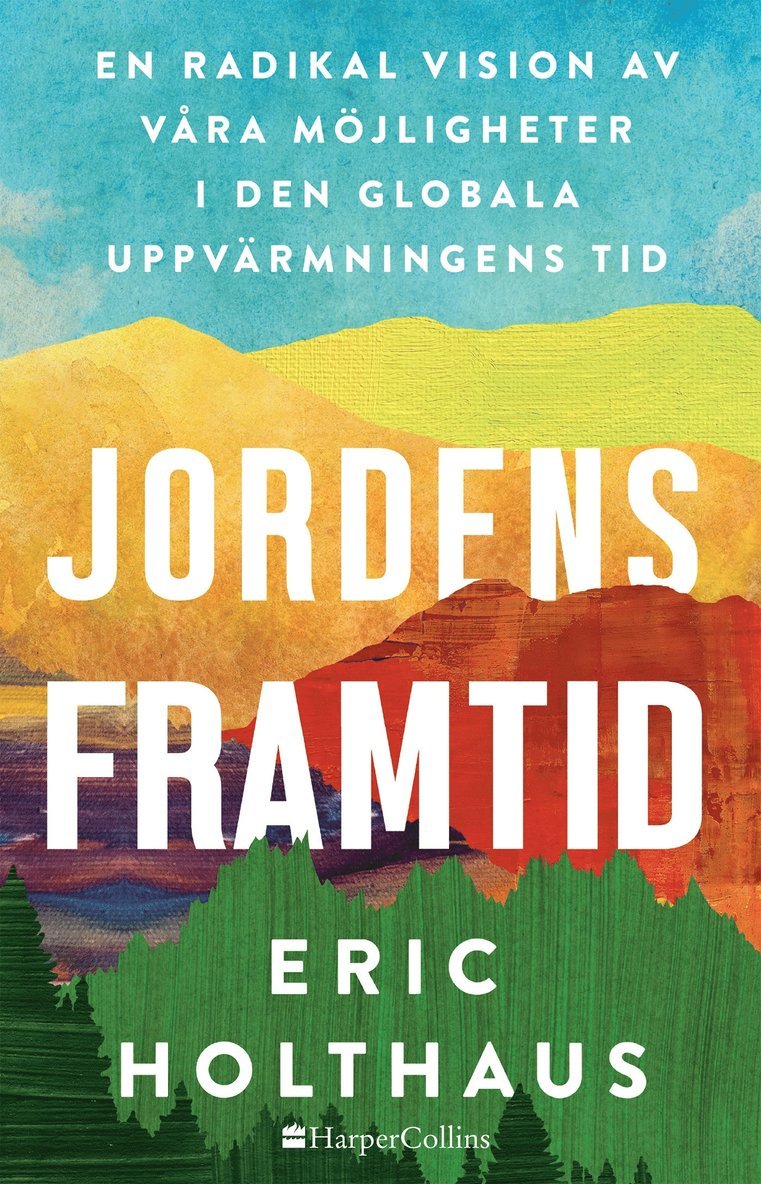 Eric Holthaus - Jordens framtid : en radikal vision av våra möjligheter i den globala uppvärmningens tid, Inbunden