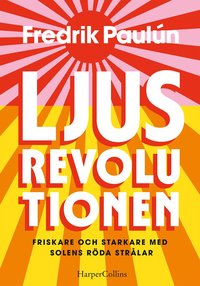 bokomslag Ljusrevolutionen : friskare och starkare med solens röda strålar