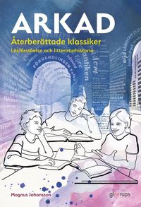 bokomslag Arkad Återberättade klassiker : Läsförståelse och litteraturhistoria