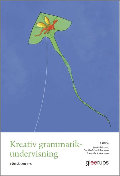 Jessica Eriksson, Camilla Grönvall Fransson, Annelie K Johansson - Kreativ grammatikundervisning, 3 uppl : För lärare F–6, Häftad