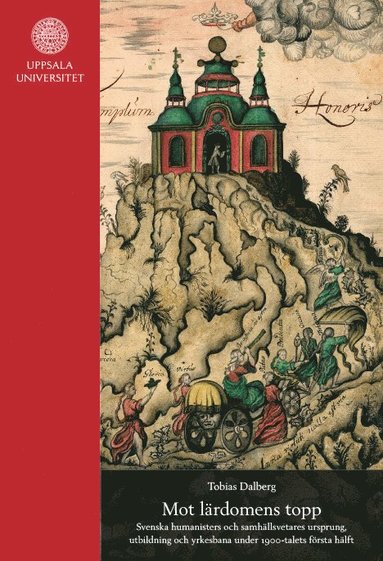 bokomslag Mot lärdomens topp : Svenska humanisters och samhällsvetares ursprung, utbildning och yrkesbana under 1900-talets första hälft