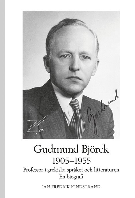 Gudmund Björck 1905-1955: Professor i grekiska språket och litteraturen. En biografi. 1