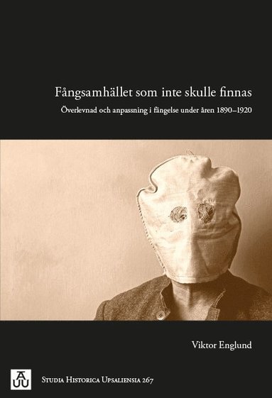 bokomslag Fångsamhället som inte skulle finnas : överlevnad och anpassning i fängelse under åren 1890-1920