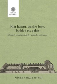 bokomslag Kiär hustru, wackra barn, bodde i ett palais: Identitet och materialitet i hushållet von Linné