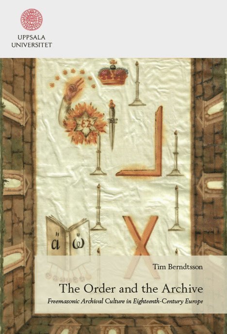 Tim Berndtsson - The Order and the Archive: Freemasonic Archival Culture in Eighteenth-Century Europe, Häftad