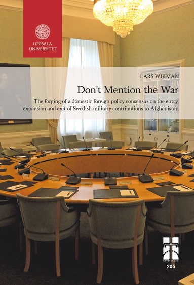 bokomslag Don't Mention the War: The forging of a domestic foreign policy consensus on the entry, expansion and exit of Swedish military contributions to Afghanistan