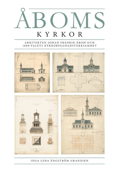 Inga Lena Ångström Grandien - Åboms kyrkor. Arkitekten Johan Fredrik Åbom och 1800-talets kyrkobyggnadsverksamhet, Häftad