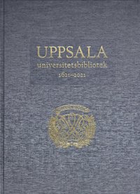 bokomslag Uppsala universitetsbibliotek 1621-2021: Verksamhet, samlingar, historia, betraktelser