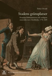bokomslag Stadens gränsplatser: Kungliga Poliskammaren och vardagens omstridda rum i Stockholm, 1776-1835
