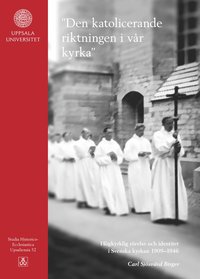 bokomslag "Den katolicerande riktningen i vår kyrka" : Högkyrklig rörelse och identitet i Svenska kyrkan 1909-1946946