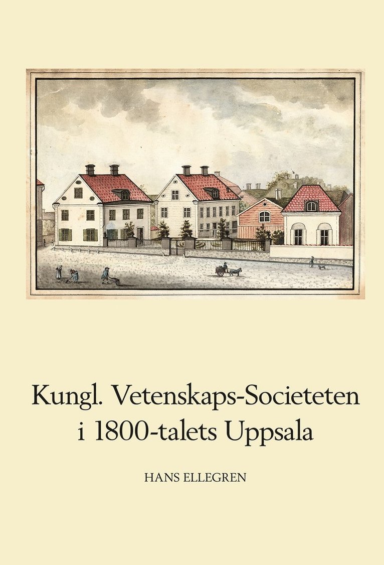 Hans Ellegren - Kungl. Vetenskaps-Societeten i 1800-talets Uppsala, Inbunden