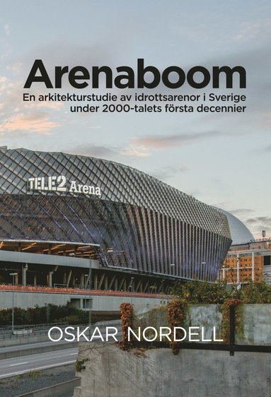 bokomslag Arenaboom: En arkitekturstudie av idrottsarenor i Sverige under 2000-talets första decennier