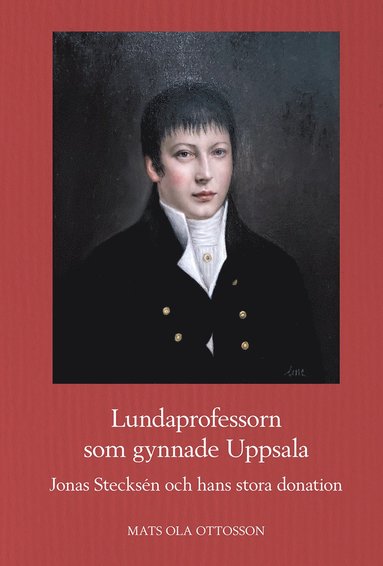 bokomslag Lundaprofessorn som gynnade Uppsala : Jonas Stecksén och hans stora donation