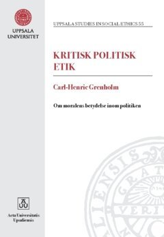 Carl-Henric Grenholm - Kritisk politisk etik : om moralens betydelse inom politiken, Häftad
