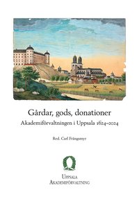 bokomslag Gårdar, gods, donationer: Akademiförvaltningen i Uppsala 1624-2024