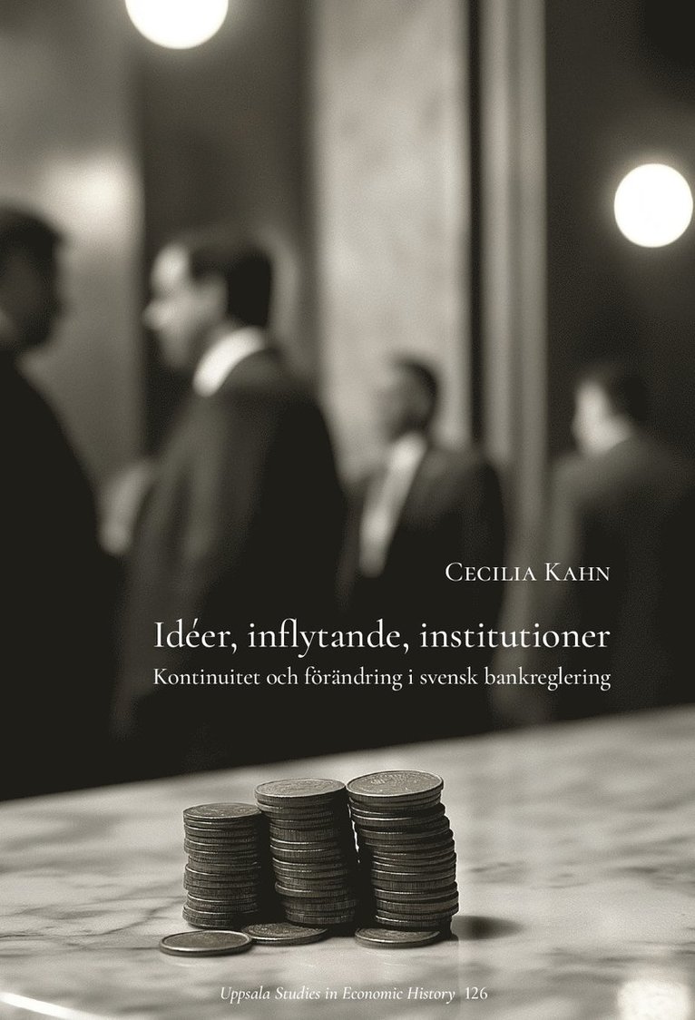 Idéer, inflytande, institutioner: Kontinuitet och förändring i svensk bankreglering