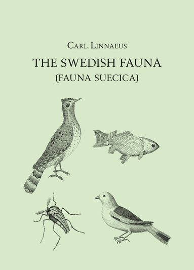 Carl von Linné - The Swedish fauna (Fauna Suecica) : a translation into English from the Latin with introduction, commentary, and modern indexes, Inbunden