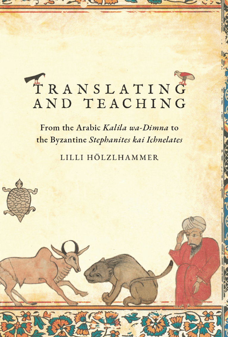 Lilli Hölzlhammer - Translating and Teaching : from the Arabic Kalila wa-Dimna to the Byzantine Stephanites kai Ichnelates, Häftad