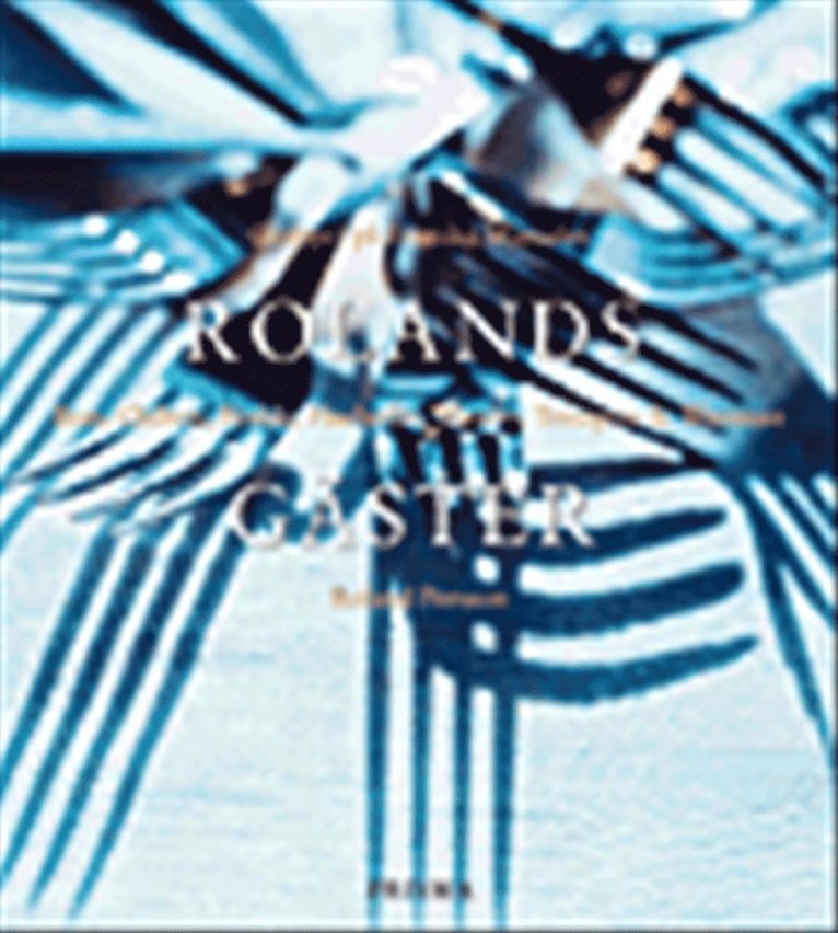 Roland Persson - Rolands gäster : Åtta gästspel på Franska matsalen : Chibois, Troisgros, Féolde, Haeberlin, Bras,, Inbunden