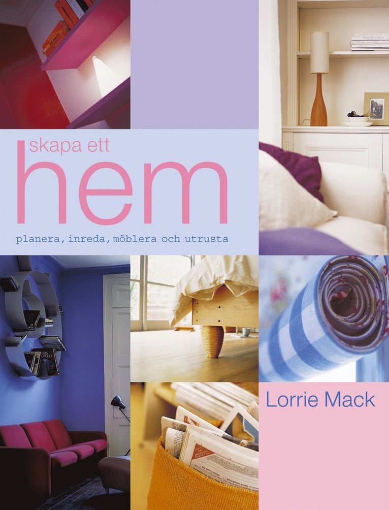 Skapa ett hem : Planera, inreda, möblera och utrusta
