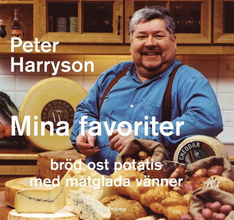 Peter Harryson - Mina favoriter : Bröd ost potatis med matglada vänner, Inbunden
