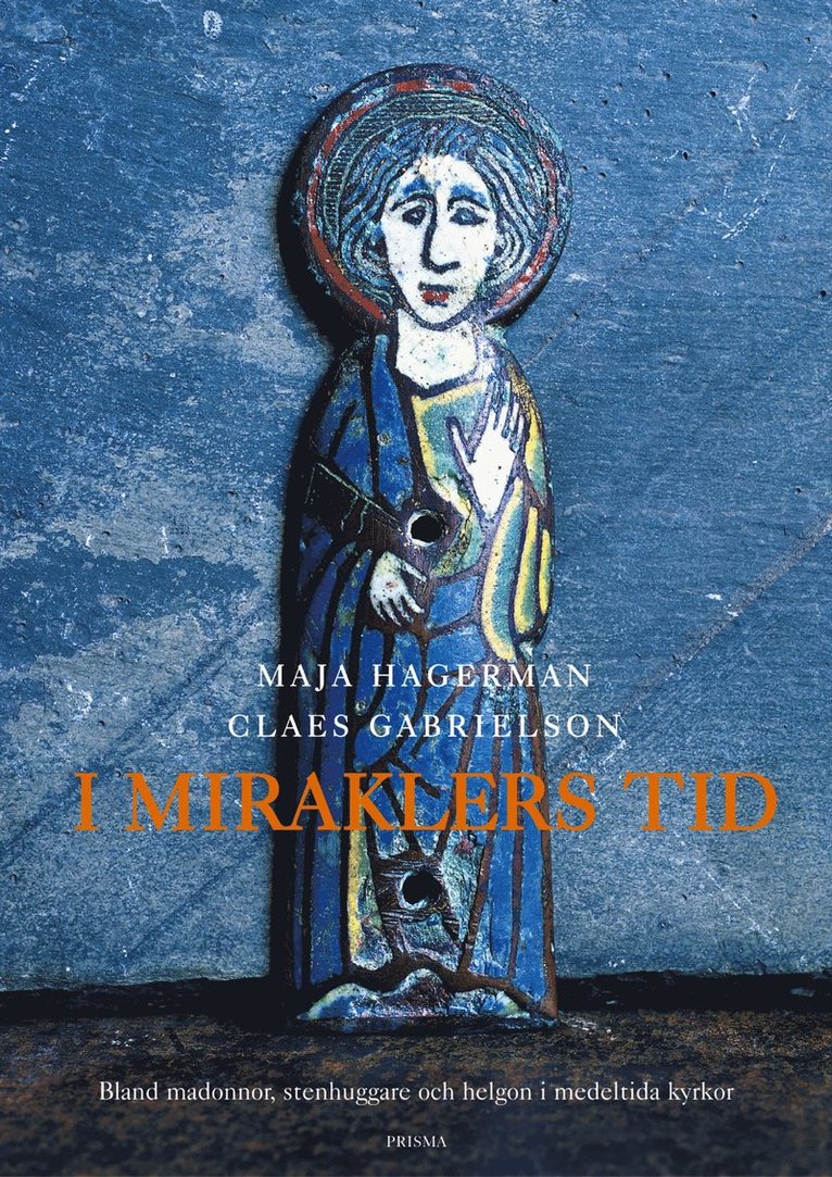 Maja Hagerman - I miraklers tid : Bland madonnor, stenhuggare och helgon i medeltida kyrkor, Inbunden